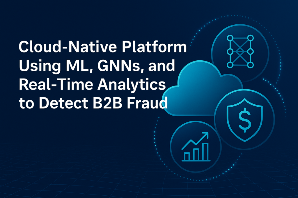 A Cloud-Native Unified Platform for Real-Time Fraud Detection in B2B Financial Services