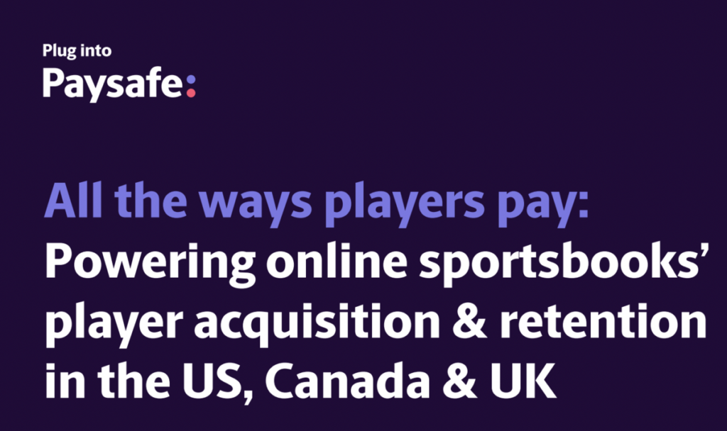 All the ways players pay: Powering online sportsbooks’ player acquisition & retention in the US, Canada & UK