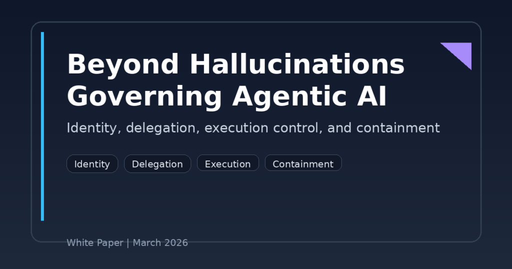 Beyond Hallucinations: Governing Agentic AI Through Identity, Delegation, and Execution Control