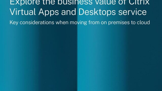 Business value of Citrix Virtual Apps & Desktops