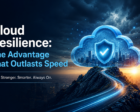 Cloud Resilience: The Advantage That Outlasts Speed