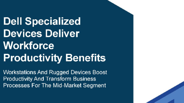 Dell Specialized Devices Deliver Workforce Productivity Benefits