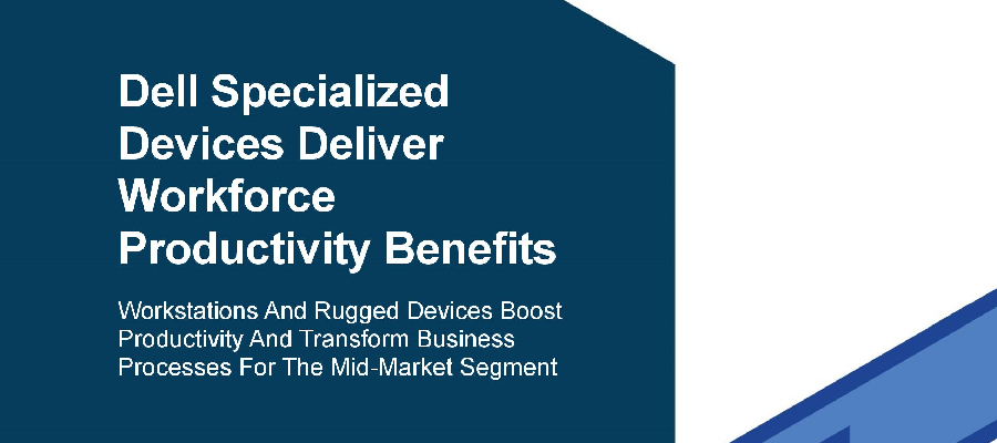 Dell Specialized Devices Deliver Workforce Productivity Benefits