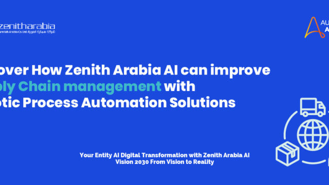 Discover How Zenith Arabia Al can improve Supply Chain management with Robotic Process Automation Solutions