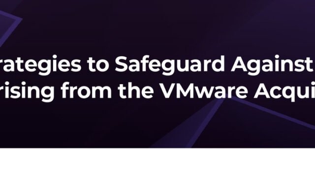 Four Strategies to Safeguard Against Risks Arising from the VMware Acquisition