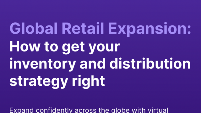 Global Retail Expansion: How to get your inventory and distribution strategy right