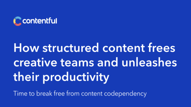 How Structured Content Frees And Boosts The Productivity Of Creative Teams