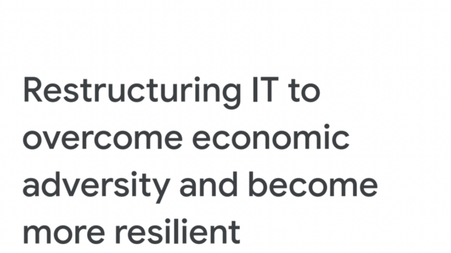 Restructuring IT to overcome economic adversity and become more resilient