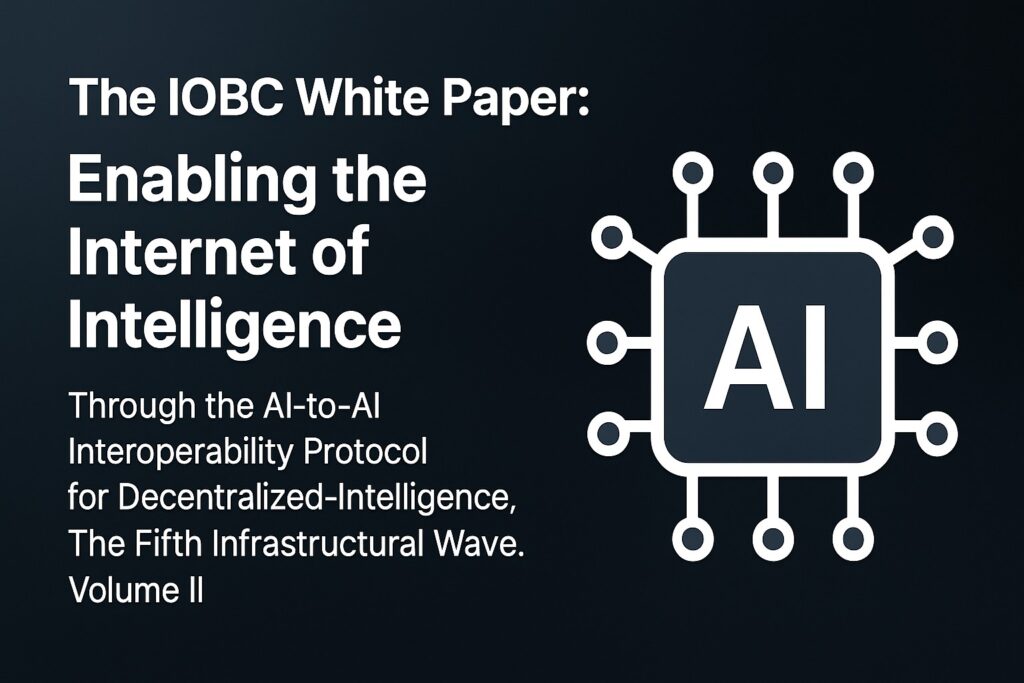 The IOBC White Paper: Enabling the “Internet of Intelligence” through the AI-to-AI Interoperability Protocol for Decentralized-Intelligence, The Fifth Infrastructual Wave. Volume II