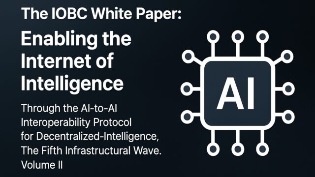The IOBC White Paper: Enabling the “Internet of Intelligence” through the AI-to-AI Interoperability Protocol for Decentralized-Intelligence, The Fifth Infrastructual Wave. Volume II