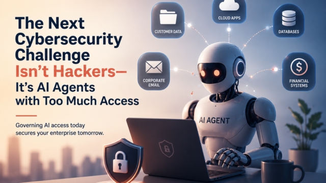 The Next Cybersecurity Challenge Isn't Hackers—It's AI Agents with Too Much Access