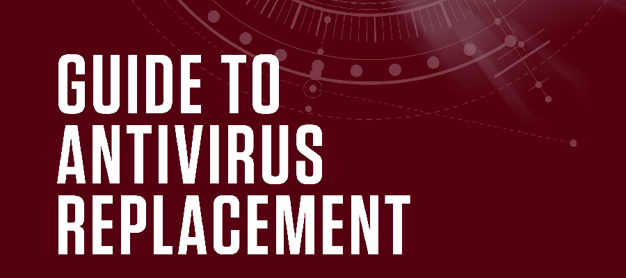 What you need to know before replacing your current AV solution