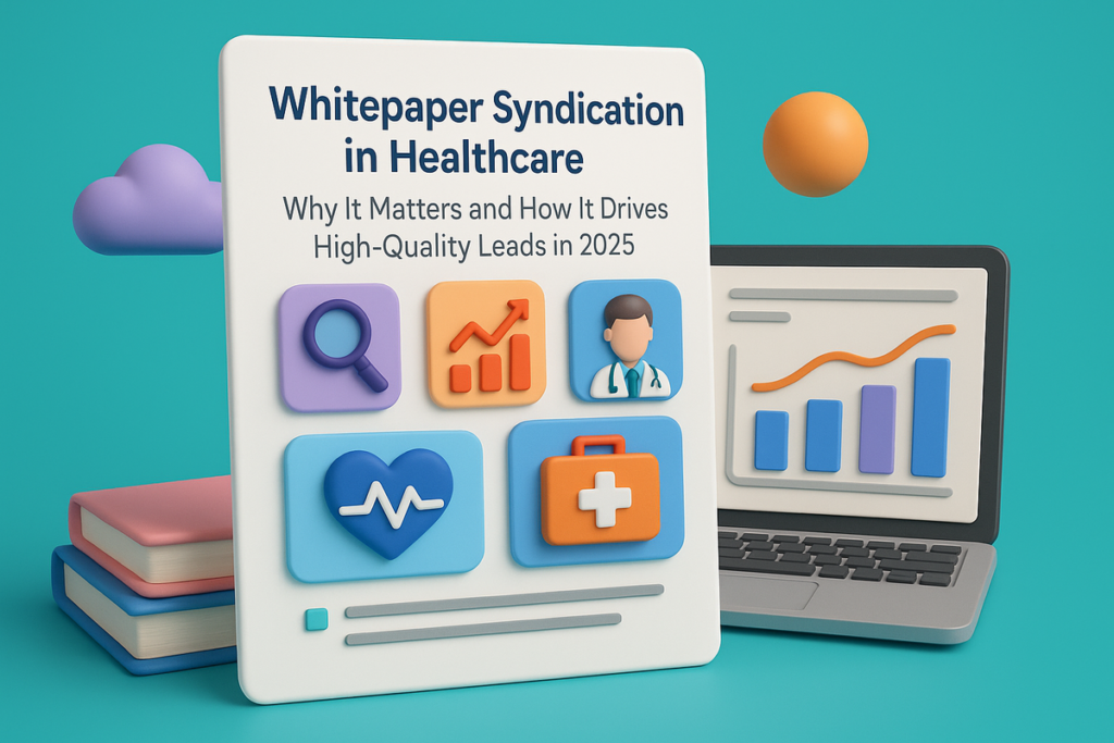 Whitepaper Syndication in Healthcare: Why It Matters and How It Drives High-Quality Leads in 2025