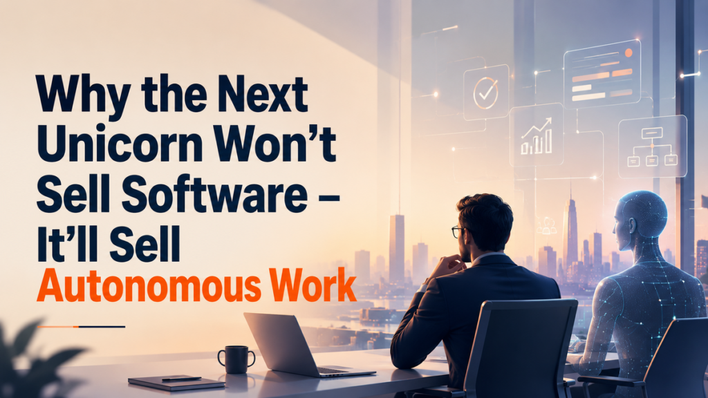 Why the Next Unicorn Won't Sell Software - It'll Sell Autonomous Work
